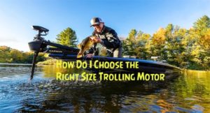 How Do I Choose the Right Size Trolling Motor?